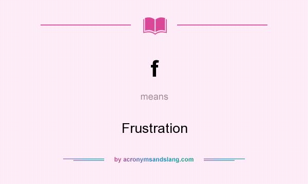 What does f mean? It stands for Frustration