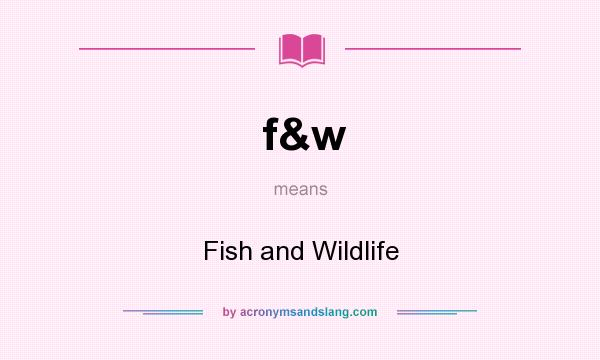 What does f&w mean? It stands for Fish and Wildlife