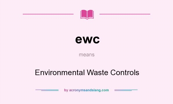 What does ewc mean? It stands for Environmental Waste Controls