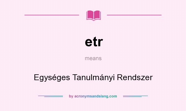 What does etr mean? It stands for Egységes Tanulmányi Rendszer