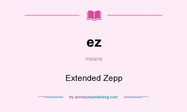What does ez mean? It stands for Extended Zepp