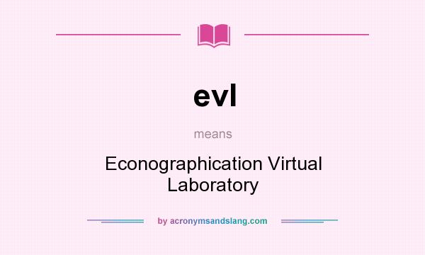 What does evl mean? It stands for Econographication Virtual Laboratory