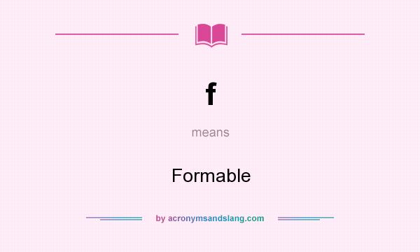 What does f mean? It stands for Formable