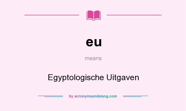 What does eu mean? It stands for Egyptologische Uitgaven