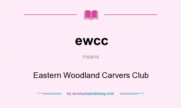 What does ewcc mean? It stands for Eastern Woodland Carvers Club