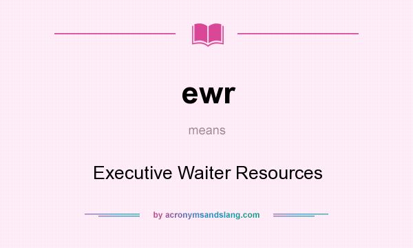 What does ewr mean? It stands for Executive Waiter Resources