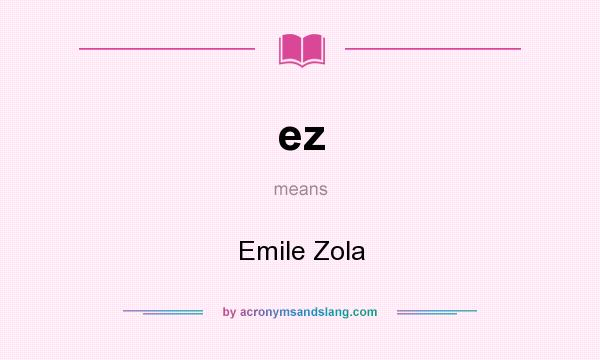 What does ez mean? It stands for Emile Zola