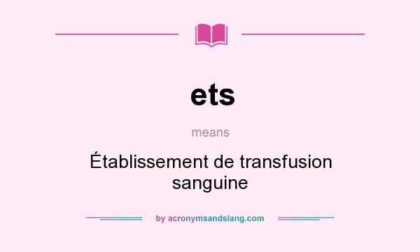 What does ets mean? It stands for Établissement de transfusion sanguine