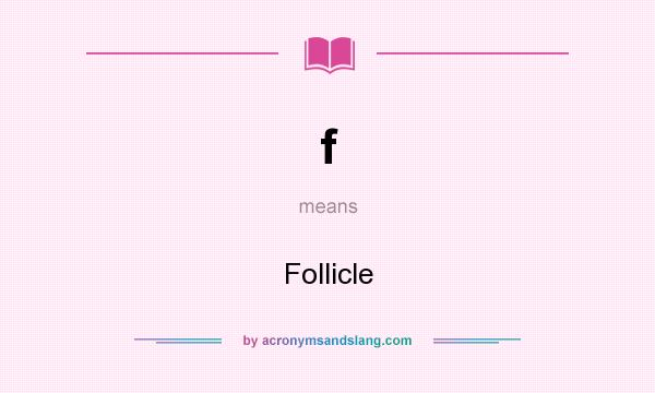 What does f mean? It stands for Follicle