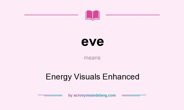 What does eve mean? It stands for Energy Visuals Enhanced