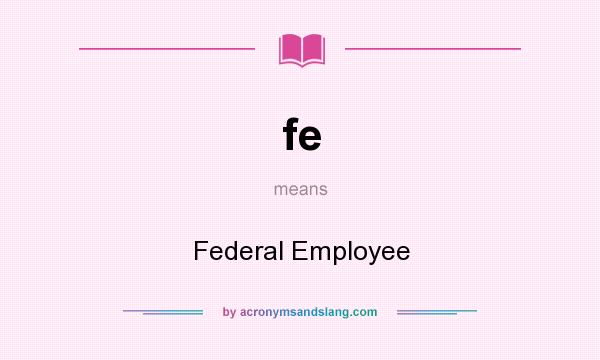 What does fe mean? It stands for Federal Employee