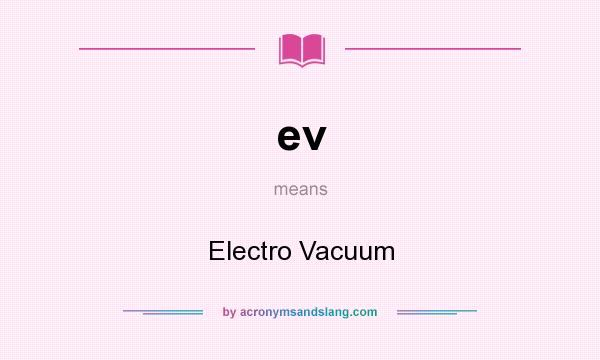 What does ev mean? It stands for Electro Vacuum