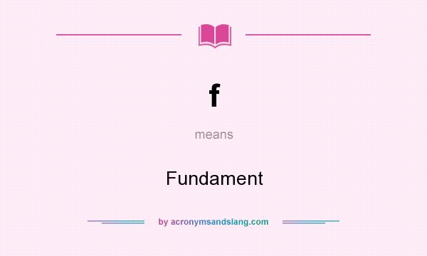 What does f mean? It stands for Fundament