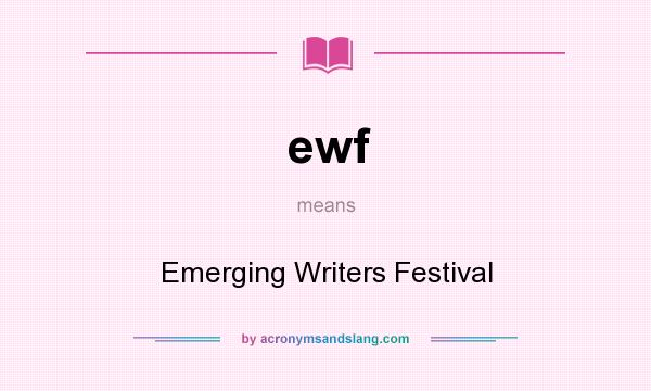 What does ewf mean? It stands for Emerging Writers Festival