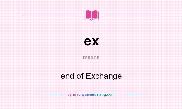 What does ex mean? It stands for end of Exchange