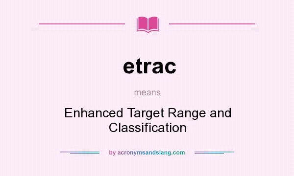 What does etrac mean? It stands for Enhanced Target Range and Classification