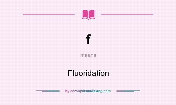 What does f mean? It stands for Fluoridation
