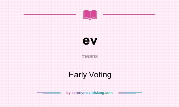 What does ev mean? It stands for Early Voting