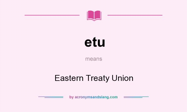 What does etu mean? It stands for Eastern Treaty Union