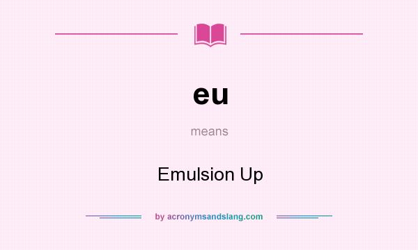 What does eu mean? It stands for Emulsion Up