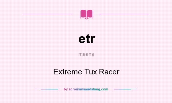 What does etr mean? It stands for Extreme Tux Racer