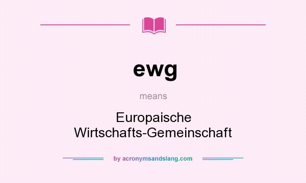 What does ewg mean? It stands for Europaische Wirtschafts-Gemeinschaft