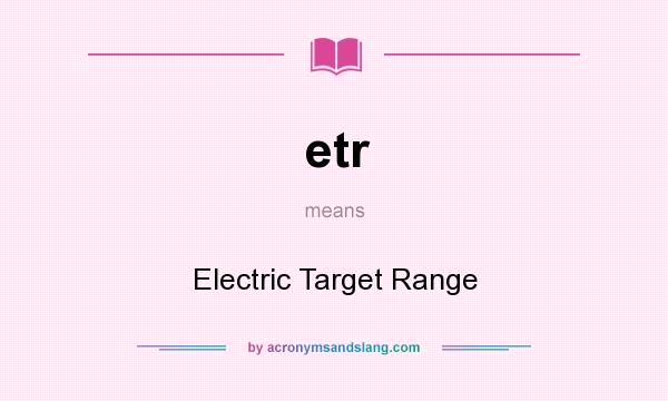 What does etr mean? It stands for Electric Target Range