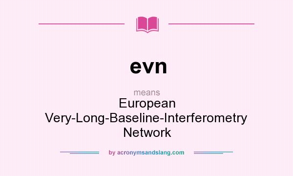 What does evn mean? It stands for European Very-Long-Baseline-Interferometry Network