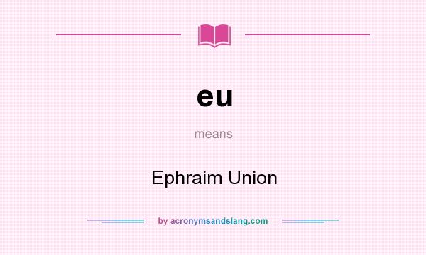 What does eu mean? It stands for Ephraim Union
