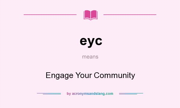 What does eyc mean? It stands for Engage Your Community