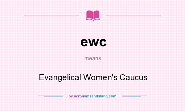 What does ewc mean? It stands for Evangelical Women`s Caucus