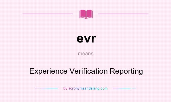What does evr mean? It stands for Experience Verification Reporting