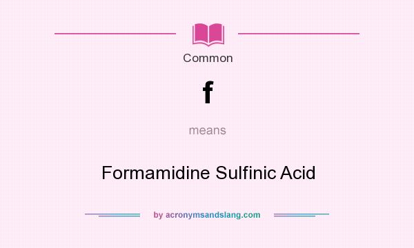 What does f mean? It stands for Formamidine Sulfinic Acid