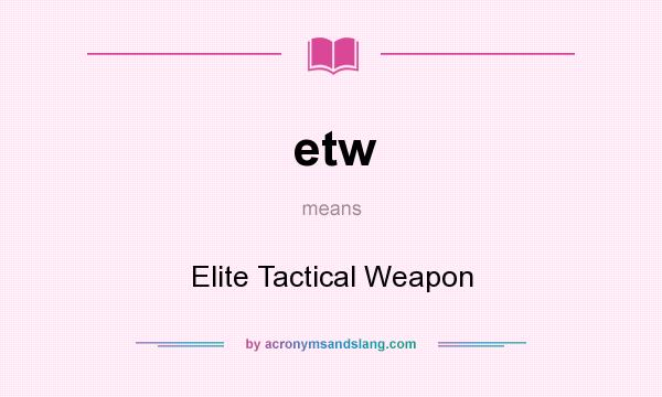 What does etw mean? It stands for Elite Tactical Weapon