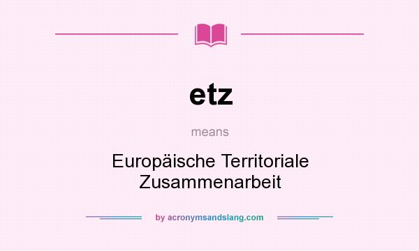 What does etz mean? It stands for Europäische Territoriale Zusammenarbeit