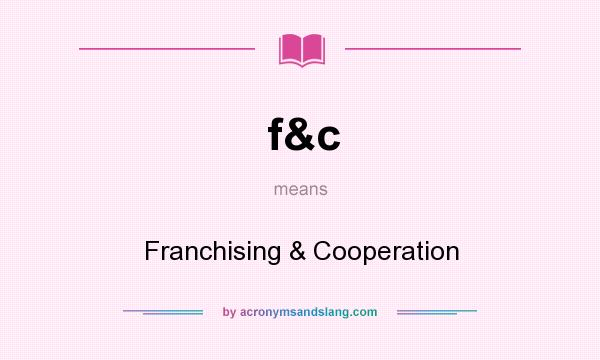 What does f&c mean? It stands for Franchising & Cooperation