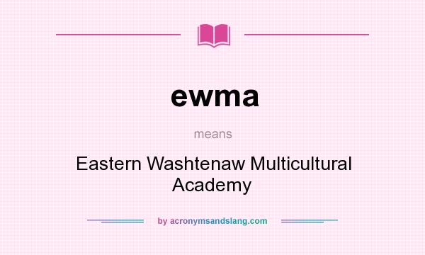 What does ewma mean? It stands for Eastern Washtenaw Multicultural Academy