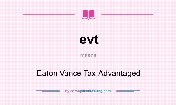 What does evt mean? It stands for Eaton Vance Tax-Advantaged