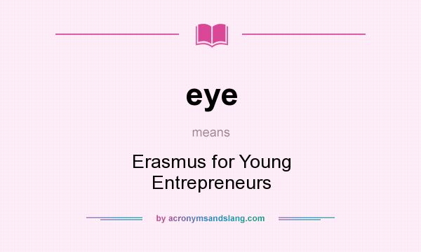 What does eye mean? It stands for Erasmus for Young Entrepreneurs