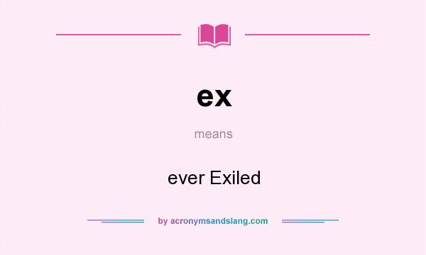What does ex mean? It stands for ever Exiled