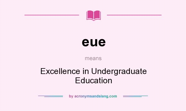 What does eue mean? It stands for Excellence in Undergraduate Education