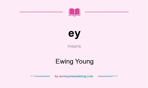 What does ey mean? It stands for Ewing Young