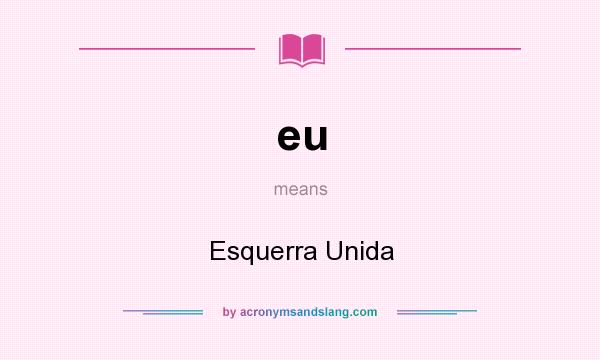 What does eu mean? It stands for Esquerra Unida