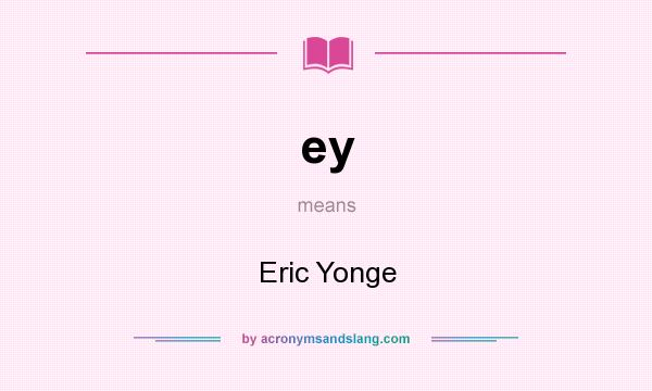 What does ey mean? It stands for Eric Yonge