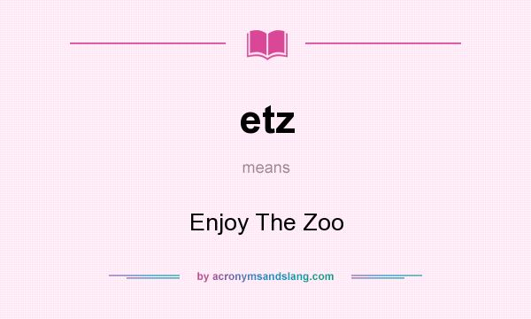 What does etz mean? It stands for Enjoy The Zoo
