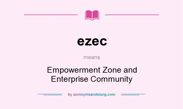What does ezec mean? It stands for Empowerment Zone and Enterprise Community