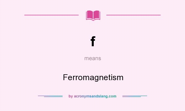 What does f mean? It stands for Ferromagnetism