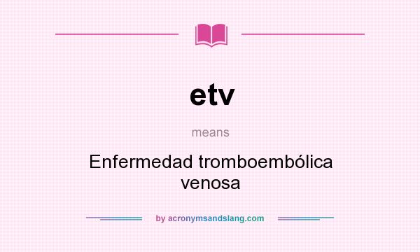 What does etv mean? It stands for Enfermedad tromboembólica venosa