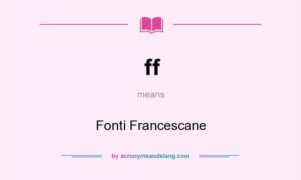 What does ff mean? It stands for Fonti Francescane