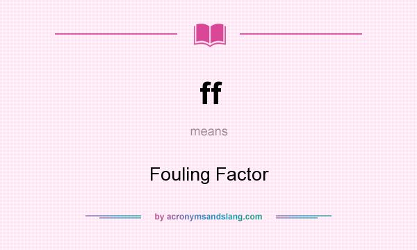 What does ff mean? It stands for Fouling Factor